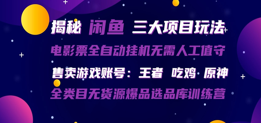 闲鱼三种玩法 全自动电影票 售卖游戏账号 爆品选品库训练营-源创文化-无心创作