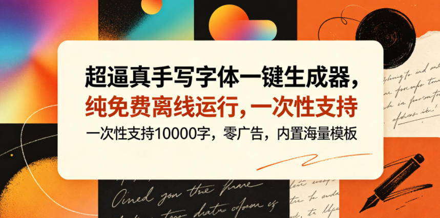 超逼真手写字体一键生成器，纯免费离线运行，一次性支持10000字，零广告，内置海量模板-源创文化-无心创作