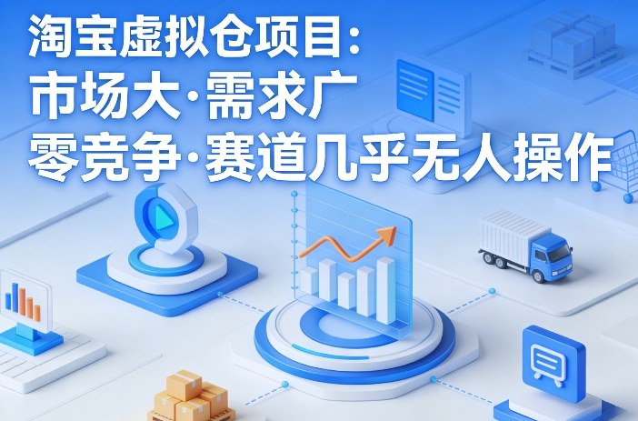 淘宝虚拟仓项目，市场大，需求广，零竞争，赛道几乎没人操作(更新0410)-源创文化-无心创作