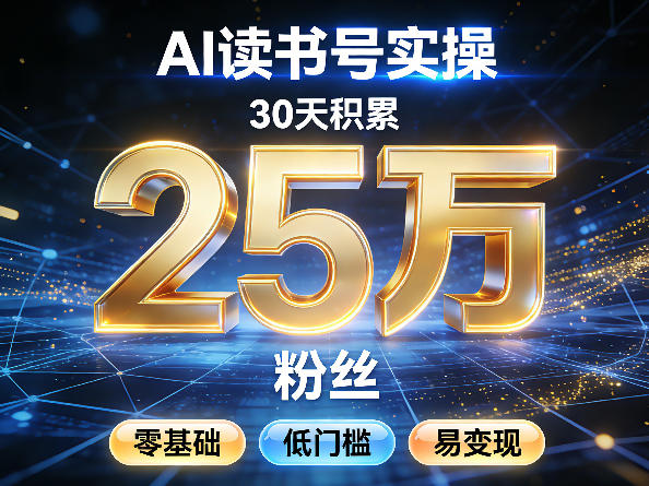 AI读书号涨粉实操，30天积累2W粉丝，零基础低门槛易变现-源创文化-无心创作