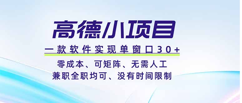 高德小项目,一款软件实现单窗口+、零成本、可矩阵、零人工、兼职全职均可、没有时间限制-源创文化-无心创作