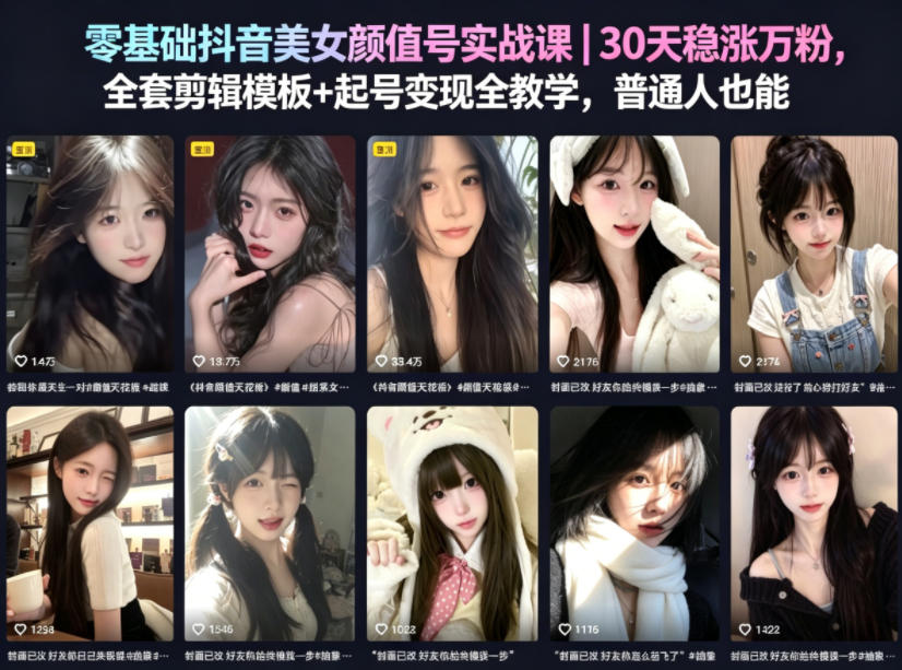 零基础抖音美女颜值号实战课｜30天稳涨万粉，全套剪辑模板+起号变现全教学，普通人也能复制-源创文化-无心创作