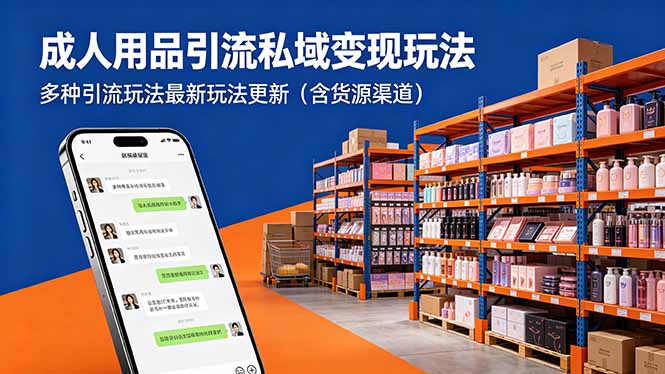 成人用品引流私域变现玩法,多种引流玩法最新玩法更新(含货源渠道-源创文化-无心创作