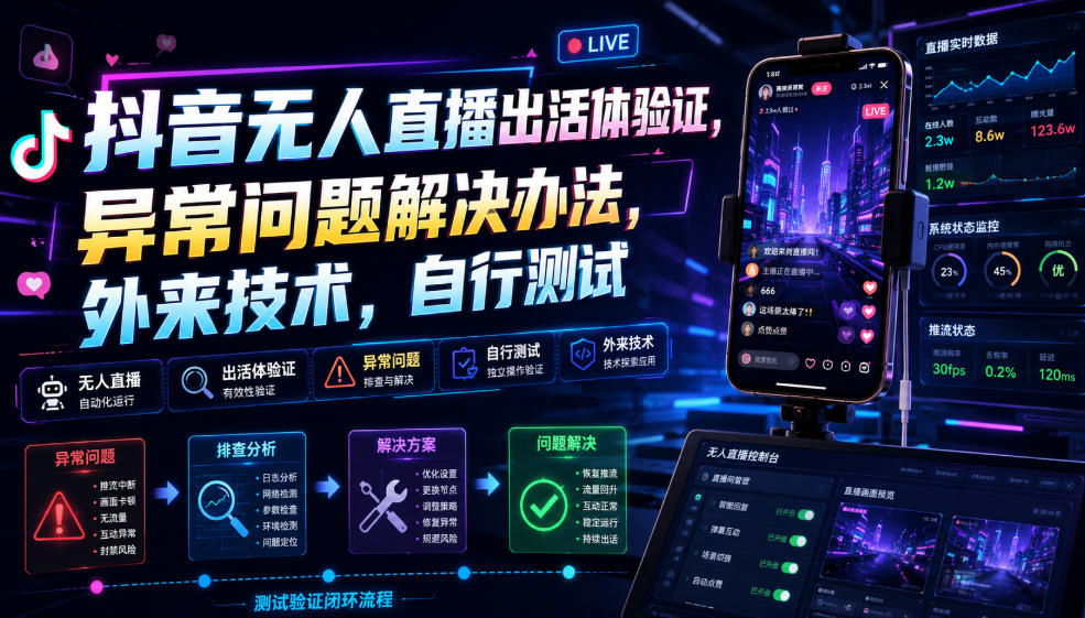 抖音无人直播出活体验证，异常问题解决办法，外来技术，自行测试-源创文化-无心创作