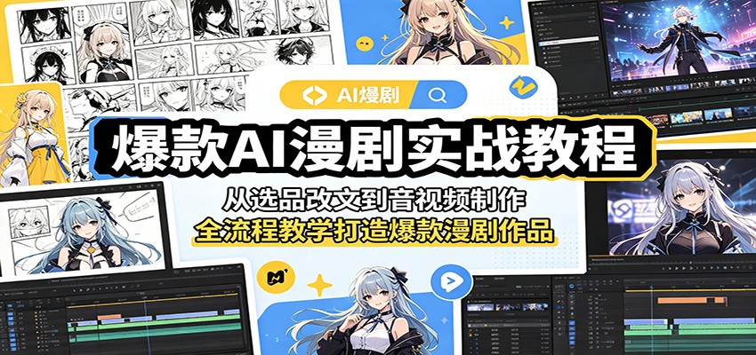 爆款AI漫剧实战教程：从选品改文到音视频制作，全流程教学打造爆款漫剧作品-源创文化-无心创作