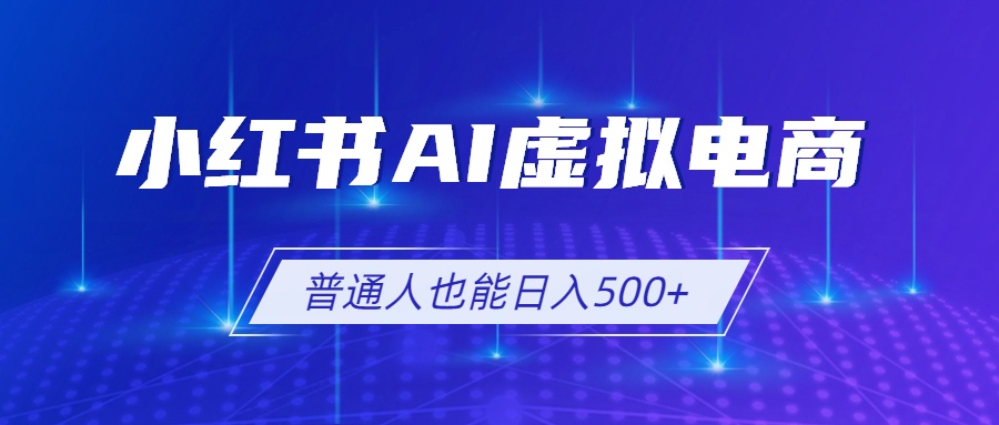 小红书AI虚拟电商2.0，AI软件+SEO技术，单店日入500+，可多店铺矩阵放大-源创文化-无心创作