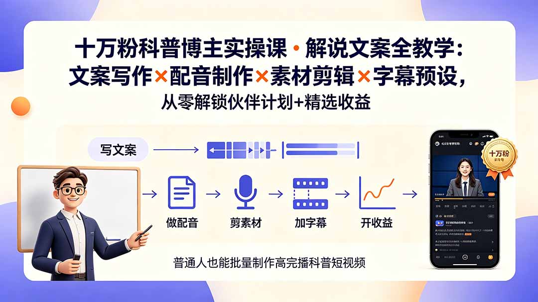 10万粉科普博主实操课-解说文案全教学：文案写作×配音制作×素材剪辑×字幕预设，从零解锁伙伴计划+精选收益-源创文化-无心创作