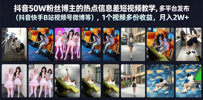 抖音50W粉丝博主的热点信息差教学，多平台发布(抖音快手B站视频号微博等)，1个视频多份收益，月入2W+-源创文化-无心创作