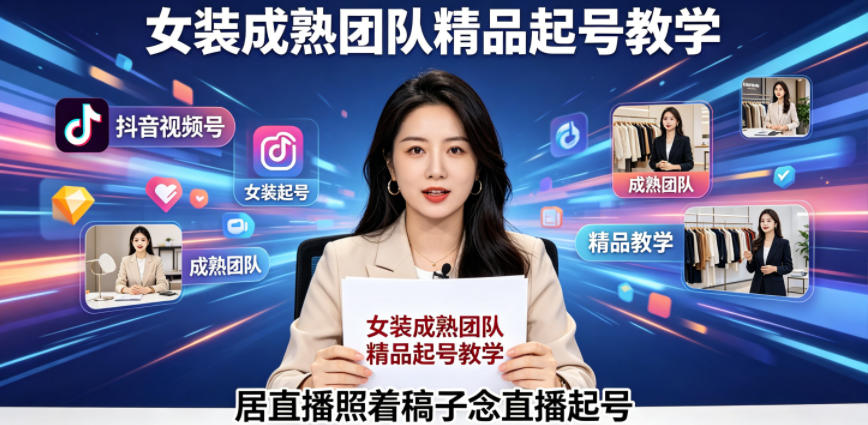 抖音视频号绿幕直播，女装成熟团队打造精品起号教学，居直播照着稿子念直播起号-源创文化-无心创作