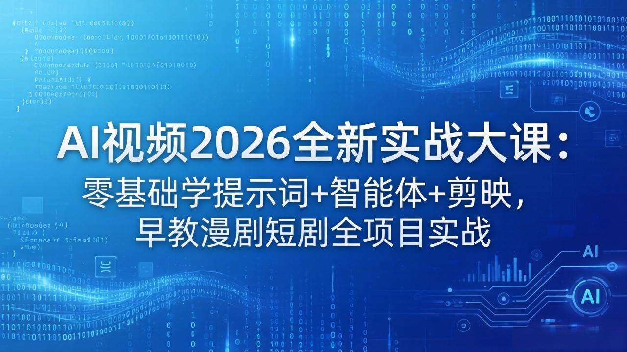 AI视频2026全新实战大课：零基础学提示词+智能体+剪映，早教漫剧短剧全项目实战-源创文化-无心创作