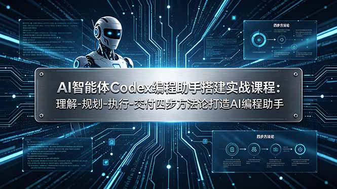 AI智能体Codex编程助手搭建实战课程：理解-规划-执行-交付四步方法论打造AI编程助手-源创文化-无心创作