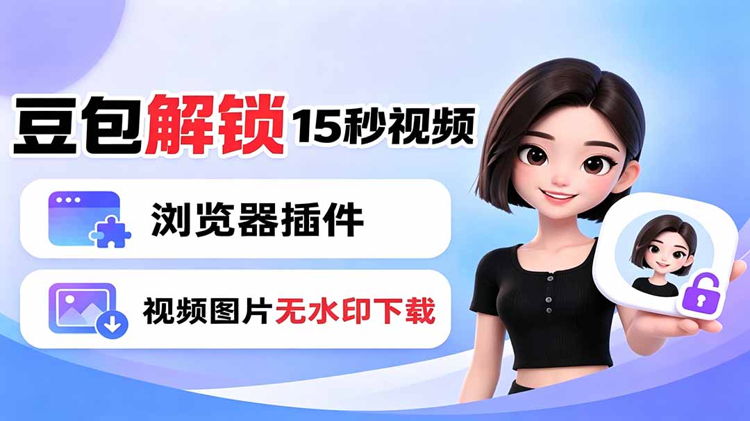 豆包生成15秒视频——浏览器插件：豆包/Dola 视频图片无水印下载 + 解锁15秒视频生成-源创文化-无心创作