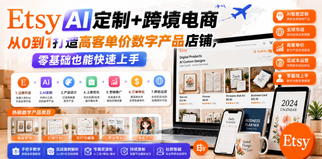Etsy AI定制+跨境电商，从0到1打造高客单价数字产品店铺，零基础也能快速上手-源创文化-无心创作