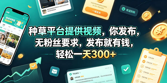种草平台提供视频，你发布，无粉丝要求，发布就有钱，轻松一天300+【揭秘】-源创文化-无心创作