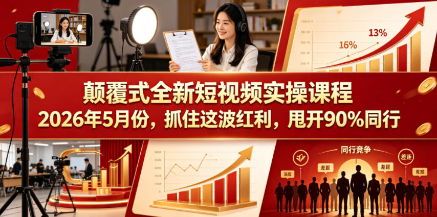 颠覆式全新短视频实操课程2026年5月份，抓住这波红利，甩开90%同行-源创文化-无心创作