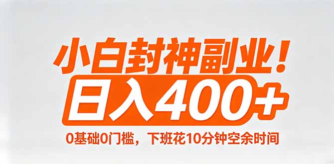 小白封神副业！0基础0门槛，下班花10分钟空余时间，日入400+,简单粗暴！-源创文化-无心创作