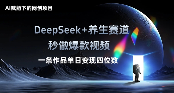 AI赋能下的网创项目，DeepSeek+养生赛道，秒做爆款视频一条作品单日变现三位数-源创文化-无心创作