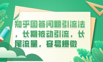 知乎回答问题引流法，长期被动引流，长尾流量，私域变现必学课程-源创文化-无心创作