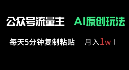 公众号流量主多赛道原创玩法，每天5分钟复制粘贴，月入1w+-源创文化-无心创作
