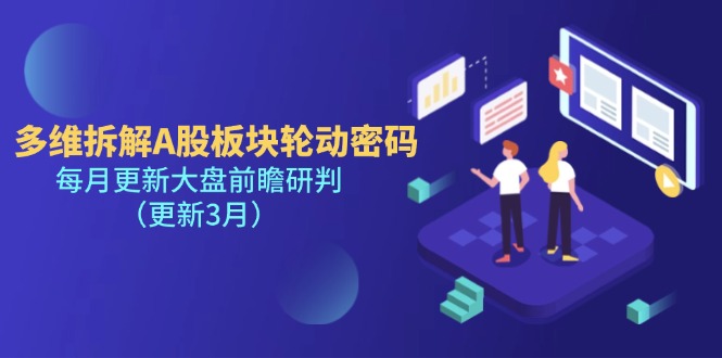 （14213期）多维拆解A股板块轮动密码，每月更新大盘前瞻研判（更新3月）-源创文化-无心创作