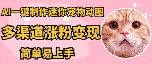 AI搬砖一件制作超迷你宠物图，5分钟一个成品，多渠道引流涨粉变现，简单易上手，保姆级教程-源创文化-无心创作