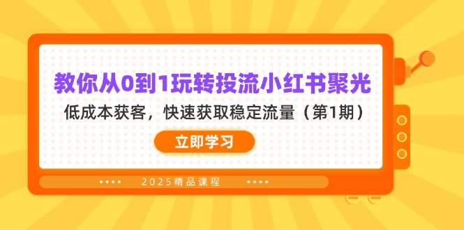（14260期）教你从0到1玩转投流小红书聚光，低成本获客，快速获取稳定流量（第1期）-源创文化-无心创作