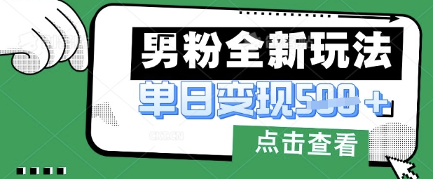 最新男粉暴力变现项目实操版教程，小白也能轻松上手，月入1w【揭秘】-源创文化-无心创作