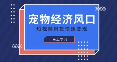 宠物赛道快速变现精品课，宠物经济风口，短视频带货快速变现-源创文化-无心创作