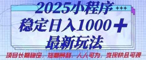 2025小程序稳定日入1k，最新玩法项目长期稳定，短期是利，人人可为，变现快且可观【揭秘】-源创文化-无心创作