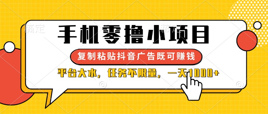 （14254期）手机零撸小项目，复制粘贴抖音广告即可赚钱，平台大水，任务不限量，一...-源创文化-无心创作