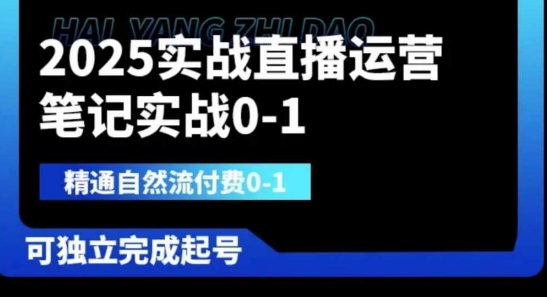2025实战直播运营0-1，精通自然流付费0-1，可独立完成起号-源创文化-无心创作