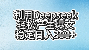 利用deepseek轻松产出爆文，稳定日入3张-源创文化-无心创作